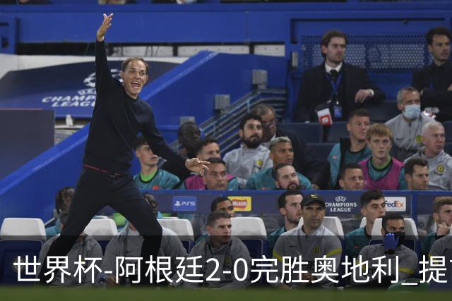 世界杯-阿根廷2-0完胜奥地利 提前一轮小组出线